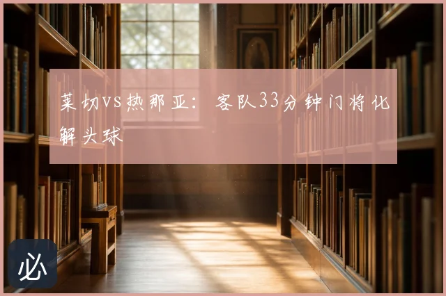 莱切vs热那亚：客队33分钟门将化解头球